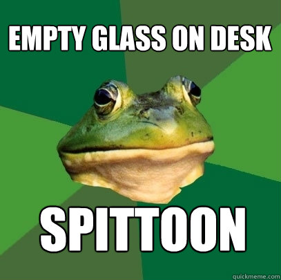 Empty glass on desk Spittoon  Foul Bachelor Frog
