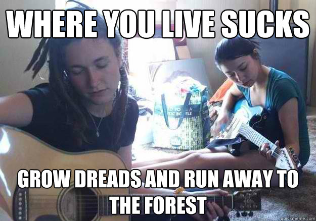 where you live sucks grow dreads and run away to the forest - where you live sucks grow dreads and run away to the forest  Sioux city kids