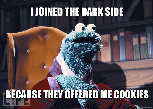 I joined the dark side because they offered me cookies  Cookieman