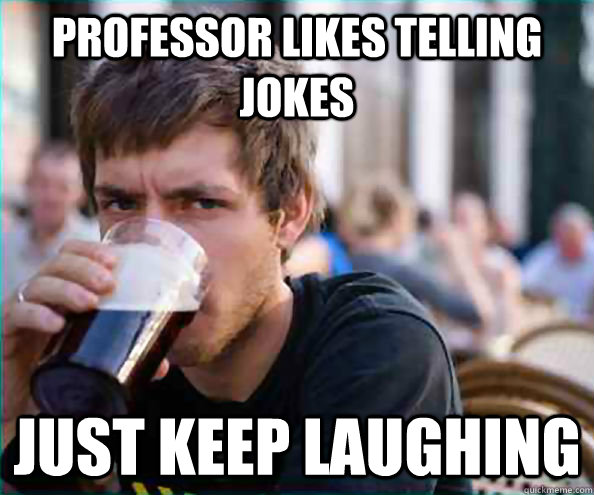 Professor likes telling jokes JUST KEEP LAUGHING - Professor likes telling jokes JUST KEEP LAUGHING  College Senior