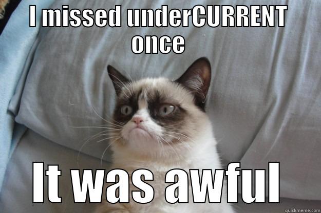 I MISSED UNDERCURRENT ONCE IT WAS AWFUL Grumpy Cat