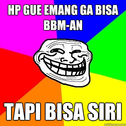 HP GUE EMANG GA BISA BBM-AN TAPI BISA SIRI  Troll Face