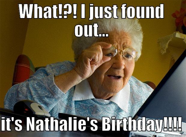 WHAT!?! I JUST FOUND OUT...  IT'S NATHALIE'S BIRTHDAY!!!! Grandma finds the Internet