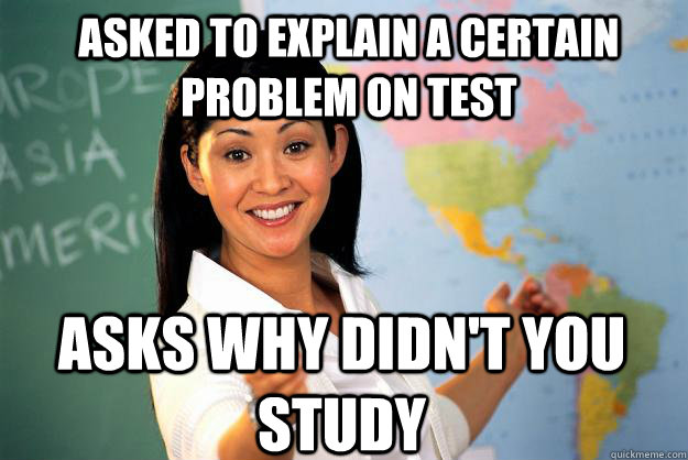 asked to explain a certain problem on test asks why didn't you study - asked to explain a certain problem on test asks why didn't you study  Unhelpful High School Teacher