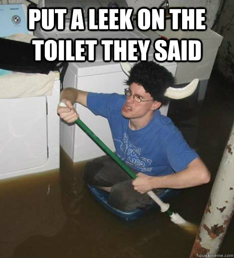 Put a leek on the toilet they said - Put a leek on the toilet they said  basementbuck