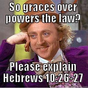 SO GRACES OVER POWERS THE LAW? PLEASE EXPLAIN HEBREWS 10:26-27 Condescending Wonka