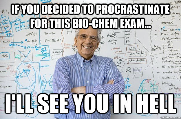 If you decided to procrastinate for this bio-chem exam... i'll See you in Hell  Engineering Professor