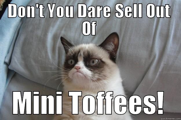 DON'T YOU DARE SELL OUT OF MINI TOFFEES! Grumpy Cat