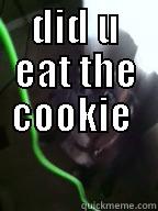 i didnt eat the cookie - DID U EAT THE COOKIE   Misc