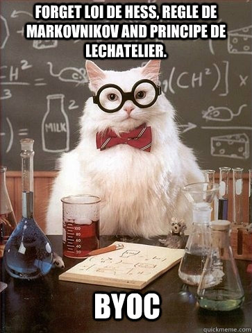 forget loi de hess, regle de Markovnikov and principe de lechatelier. BYOC  Chemistry Cat