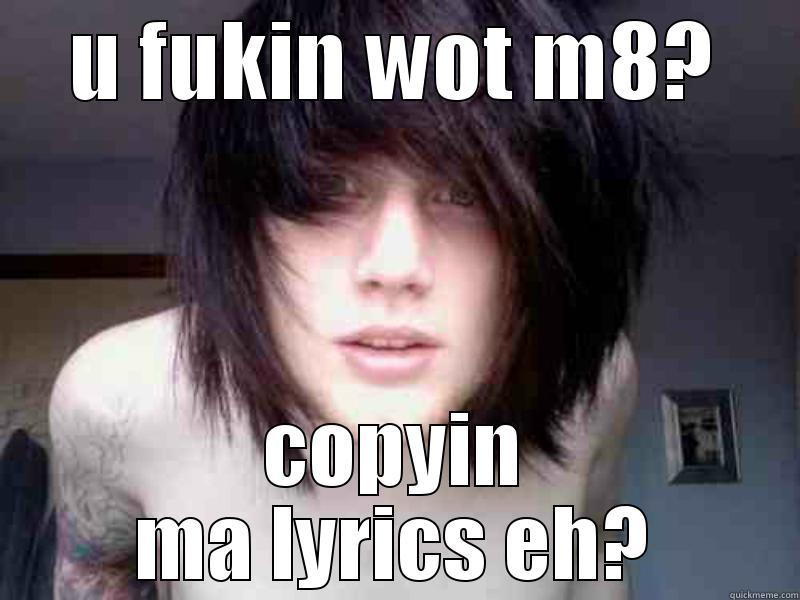 u wot m8? - U FUKIN WOT M8? COPYIN MA LYRICS EH? Misc