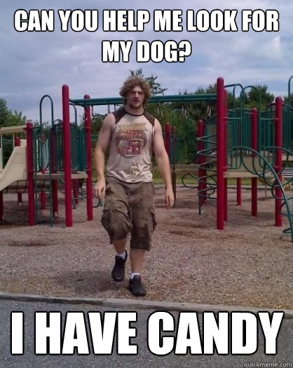 Can you help me look for my dog? I have candy  