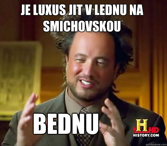 Je luxus jit v lednu na smichovskou BEDNU   Ancient Aliens