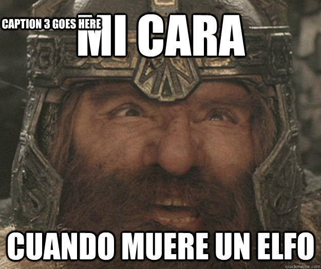 Mi cara cuando muere un elfo Caption 3 goes here - Mi cara cuando muere un elfo Caption 3 goes here  Happy Gimli