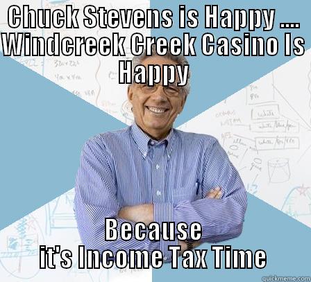 CHUCK STEVENS IS HAPPY .... WINDCREEK CREEK CASINO IS HAPPY BECAUSE IT'S INCOME TAX TIME Engineering Professor