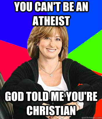 You can't be an atheist God told me you're Christian   Sheltering Suburban Mom