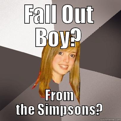 FALL OUT BOY? FROM THE SIMPSONS? Musically Oblivious 8th Grader