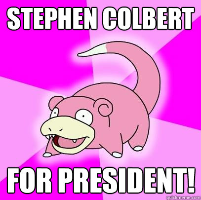 Stephen Colbert For president! - Stephen Colbert For president!  Slowpoke