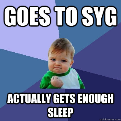 Goes to SYG Actually gets enough sleep  - Goes to SYG Actually gets enough sleep   Success Kid