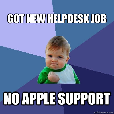 Got new helpdesk job  no apple support  Success Kid