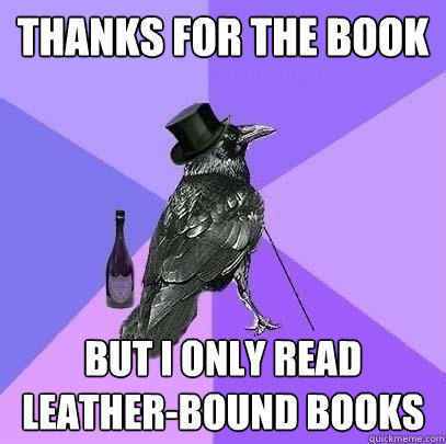 thanks for the book but i only read leather-bound books - thanks for the book but i only read leather-bound books  Rich Raven