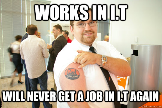 Works in I.T Will never get a job in I.T again  GeekSquad Gus