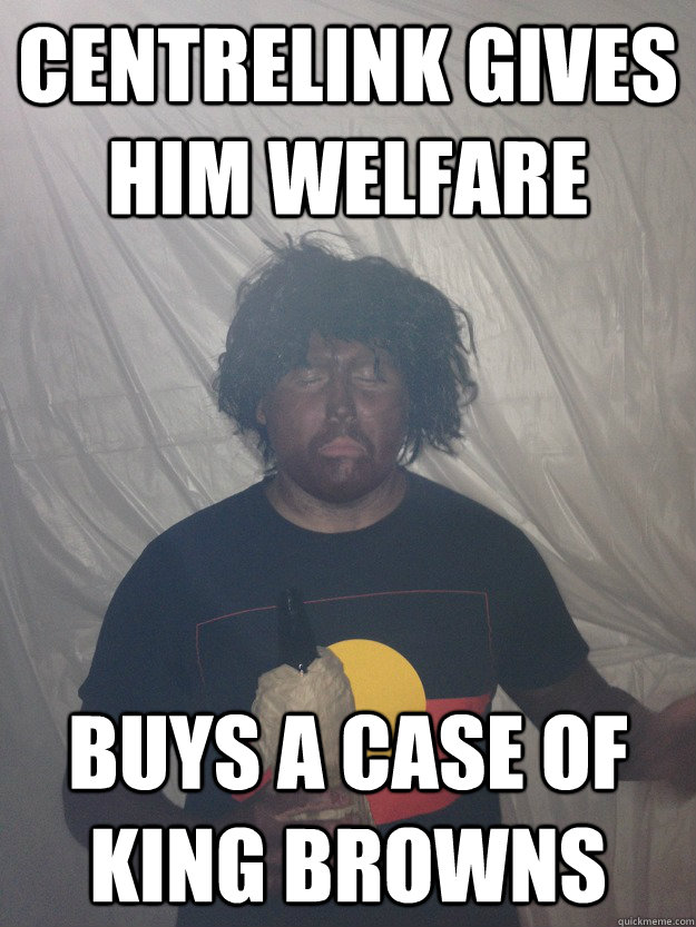 centrelink gives him welfare buys a case of king browns  Dean the Abo