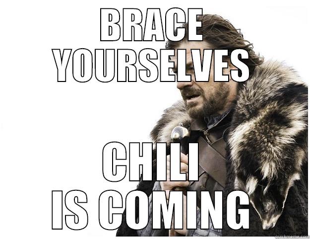 BRACE YOURSELVES CHILI IS COMING Imminent Ned