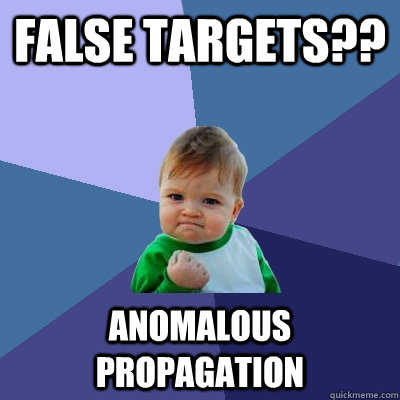 False Targets?? Anomalous Propagation  Success Kid