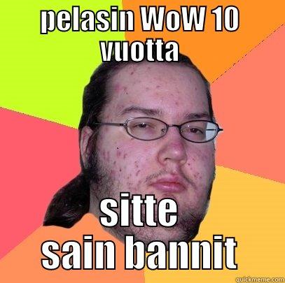 PELASIN WOW 10 VUOTTA SITTE SAIN BANNIT Butthurt Dweller