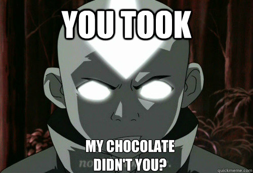 YOU TOOK My Chocolate 
Didn't you?  Avatar