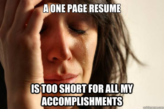 a one page resume is too short for all my accomplishments  First World Problems