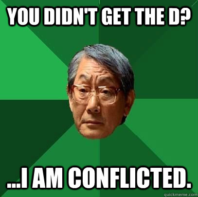 You didn't get the D? ...i am conflicted.  High Expectations Asian Father