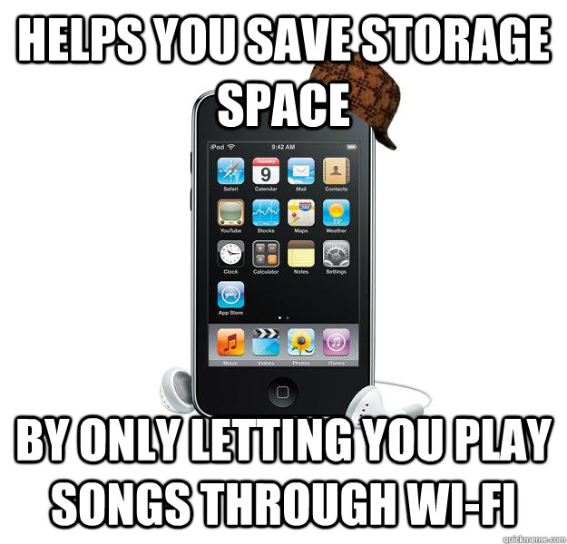 Helps you save storage space by only letting you play songs through wi-fi - Helps you save storage space by only letting you play songs through wi-fi  Scumbag iPod