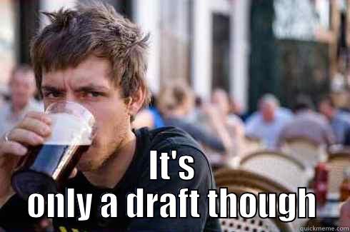  IT'S ONLY A DRAFT THOUGH Lazy College Senior