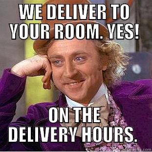 WE DELIVER TO YOUR ROOM. YES! ON THE DELIVERY HOURS.  Condescending Wonka