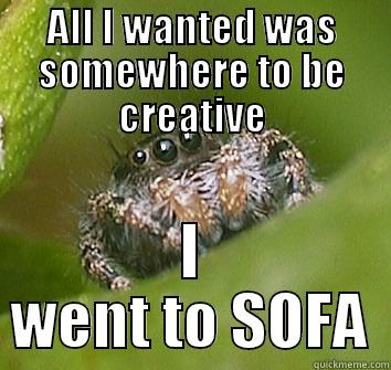 ALL I WANTED WAS SOMEWHERE TO BE CREATIVE I WENT TO SOFA Misunderstood Spider