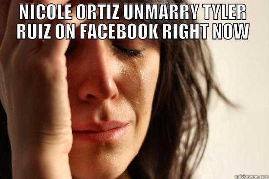 NICOLE ORTIZ UNMARRY TYLER RUIZ ON FACEBOOK RIGHT NOW  First World Problems