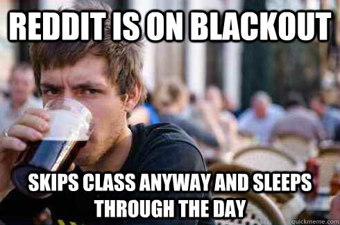 Reddit is on blackout Skips class anyway and sleeps through the day  Lazy College Senior