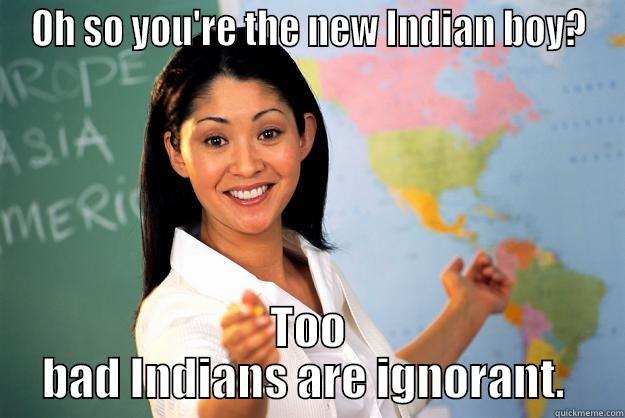 The Absolutely True Diary of a Part-Time Indian - OH SO YOU'RE THE NEW INDIAN BOY? TOO BAD INDIANS ARE IGNORANT.  Unhelpful High School Teacher