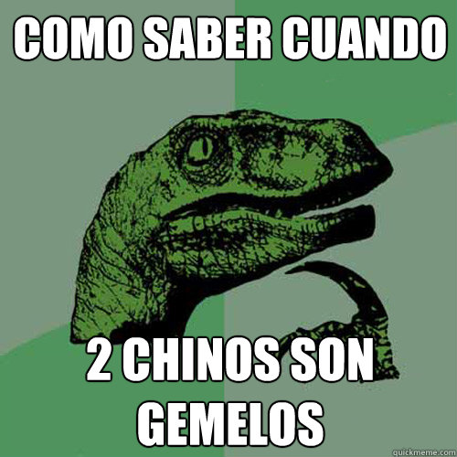 Como saber cuando 2 chinos son gemelos  Philosoraptor