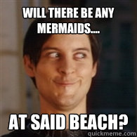 Will there be any Mermaids.... At said Beach?  Emo Peter Parker