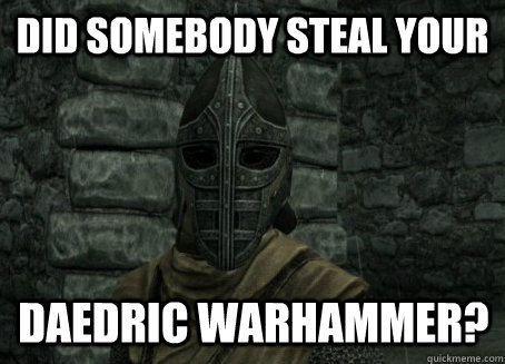 Did somebody steal your Daedric Warhammer? - Did somebody steal your Daedric Warhammer?  Troubled Guard