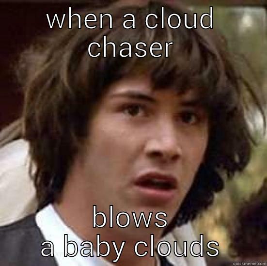 cloud chaser - WHEN A CLOUD CHASER BLOWS BABY CLOUDS conspiracy keanu