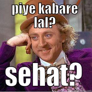 PIYE KABARE LAL? SEHAT? Condescending Wonka