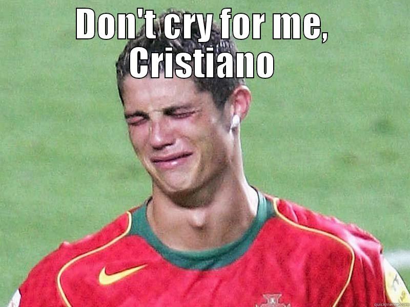 crying Cristiano - DON'T CRY FOR ME, CRISTIANO  Overly Attached Girlfriend