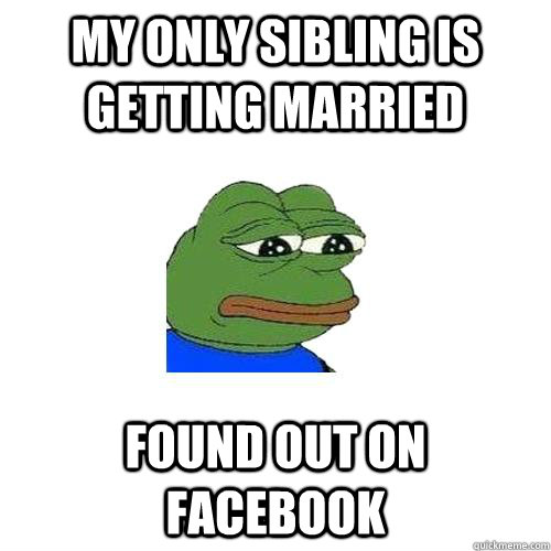 My only sibling is getting married Found out on Facebook  