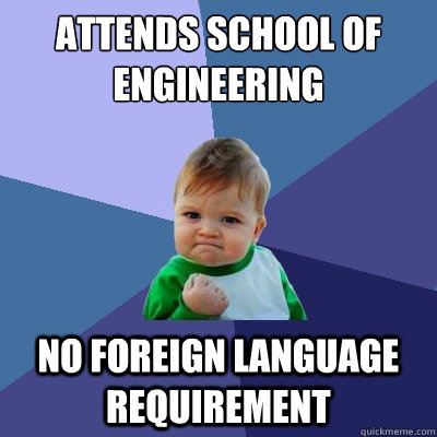 attends school of engineering no foreign language requirement  Success Kid