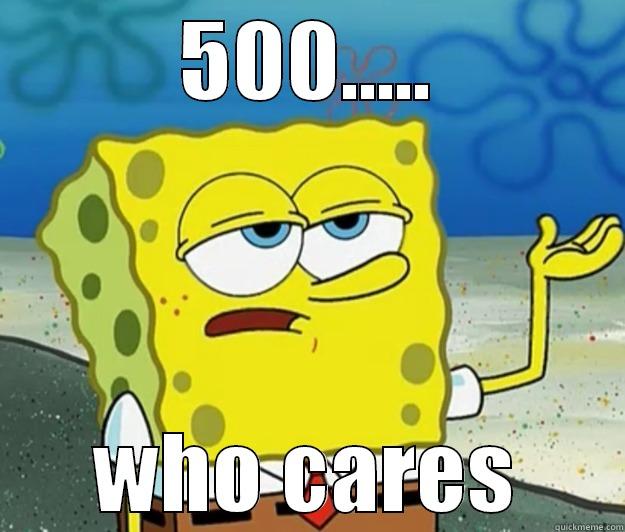 500..... WHO CARES Tough Spongebob