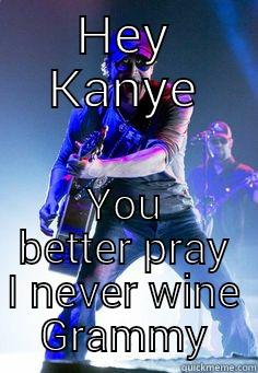 HEY KANYE YOU BETTER PRAY I NEVER WINE GRAMMY Misc